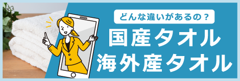 国産タオルと海外産タオル、どっちがいいの？